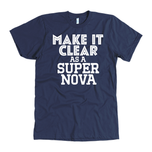 Make It Clear As a Super Nova T-Shirt