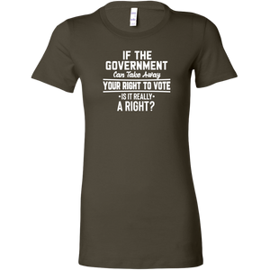 If the Government Can Take Away Your Right To Vote Is it Really a Right T-Shirt