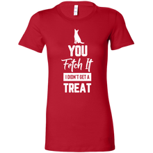Load image into Gallery viewer, You Fetch It I Don&#39;t Get A Treat t-shirt
