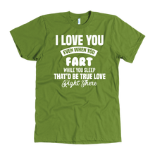 Load image into Gallery viewer, I Love You Even When You Fart That&#39;d Be True Love T-Shirt
