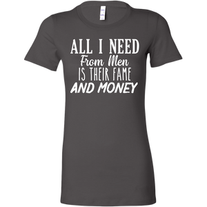 All I Need From Men Is Their Fame and Money T-Shirt