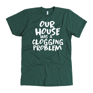 Our House Has A Clogging Problem T-Shirt