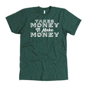 Takes Money to Make Money T-Shirt