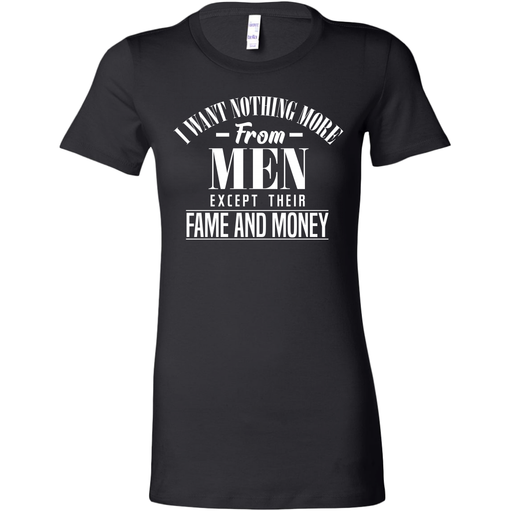I Want Nothing More From Men Except Their Fame and Money T-Shirt
