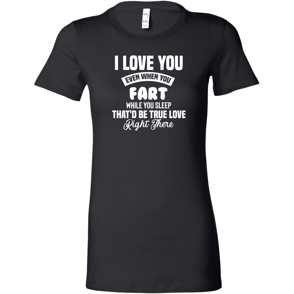 I Love You Even When You Fart That'd Be True Love T-Shirt