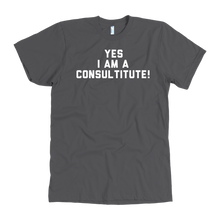 Load image into Gallery viewer, Yes I Am A Consultitute T-Shirt
