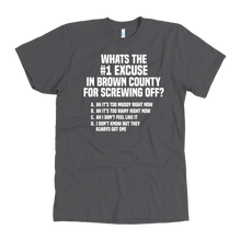Load image into Gallery viewer, What&#39;s the number one excuse for screwing off in Brown County t-shirt
