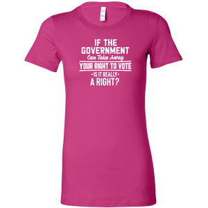 If the Government Can Take Away Your Right To Vote Is it Really a Right T-Shirt