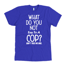 Load image into Gallery viewer, What Do You Not Say To A Cop Dont Taze Me Bro t-shirt
