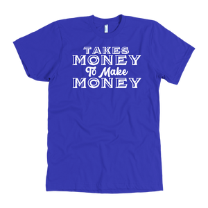 Takes Money to Make Money T-Shirt
