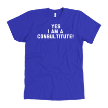 Load image into Gallery viewer, Yes I Am A Consultitute T-Shirt
