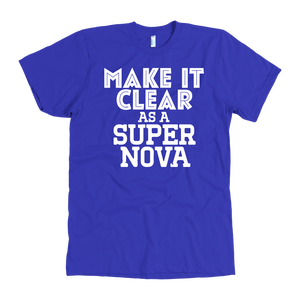 Make It Clear As a Super Nova T-Shirt