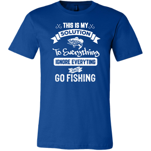 This Is My Solution To Everything Ignore Everything And Go Fishing